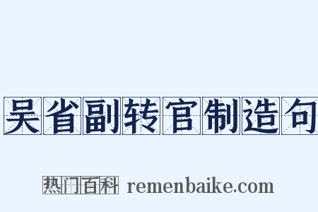 吴省副转官制造句是什么意思的图片